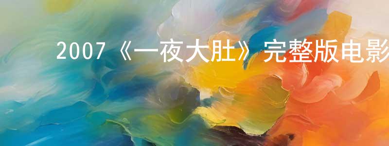 ﻿蔡佳怡的网络影视资源,﻿2007《一夜大肚》完整版电影/在线观看/百度云-美剧天堂